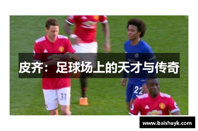 皮齐：足球场上的天才与传奇
