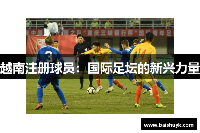 越南注册球员：国际足坛的新兴力量