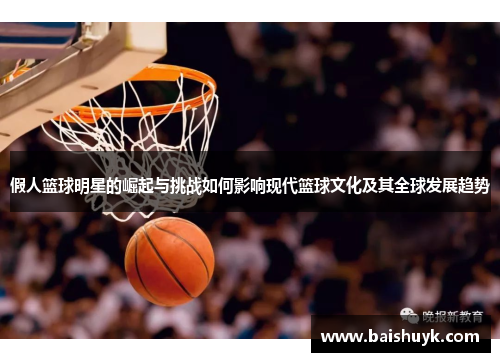 假人篮球明星的崛起与挑战如何影响现代篮球文化及其全球发展趋势