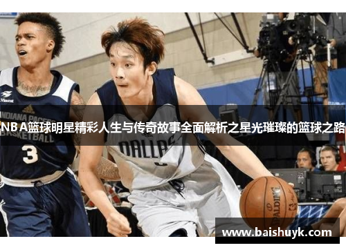 NBA篮球明星精彩人生与传奇故事全面解析之星光璀璨的篮球之路